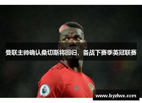 曼联主帅确认桑切斯将回归，备战下赛季英冠联赛