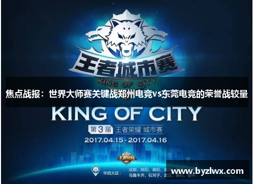焦点战报：世界大师赛关键战郑州电竞vs东莞电竞的荣誉战较量