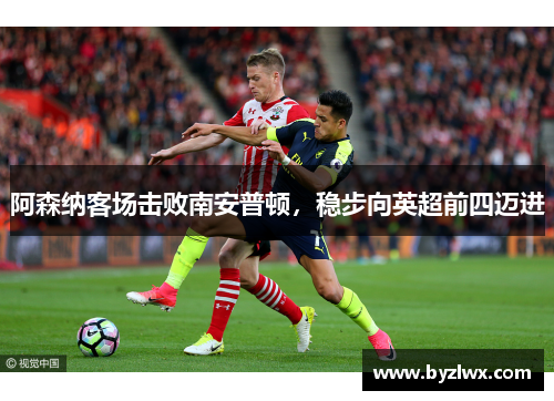 阿森纳客场击败南安普顿，稳步向英超前四迈进