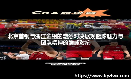 北京首钢与浙江金组的激烈对决展现篮球魅力与团队精神的巅峰对抗